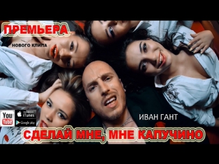 Премьера! Иван Гант - Сделай мне, мне капучино (21.07.2017)
